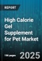 High Calorie Gel Supplement for Pet Market by Pet Type (Cat, Dog), Distribution Channel (Online, Specialty Stores, Vet Clinics), Product Format, Application, Price Tier - Global Forecast 2025-2030 - Product Thumbnail Image