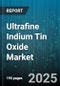 Ultrafine Indium Tin Oxide Market by Application (LEDs & Lighting, Sensors, Solar Cells), Product Type (Composite, Nano Ink, Nanopowder), Form Factor, Deposition Method - Global Forecast 2025-2030 - Product Thumbnail Image