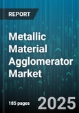 Metallic Material Agglomerator Market by End-Use Industry (Foundries, Metallurgical Industries, Mining), Material Type (Copper, Iron Ore, Lead), Technology, Application - Global Forecast 2025-2030- Product Image