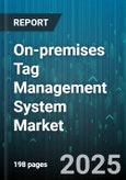 On-premises Tag Management System Market by Use Case (Advertising, Analytics, Personalization), Industry Vertical (BFSI, Education, Government), Organization Size, Tag Type - Global Forecast 2025-2030- Product Image