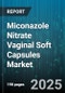 Miconazole Nitrate Vaginal Soft Capsules Market by Sale Type (OTC, Prescription), Product Form (Cream, Soft Capsule, Tablet), Strength, Distribution Channel, Packaging Type - Global Forecast 2025-2030 - Product Thumbnail Image