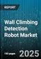 Wall Climbing Detection Robot Market by Application (Cleaning, Inspection, Maintenance), End User Industry (Infrastructure, Oil & Gas, Power Generation), Climbing Mechanism - Global Forecast 2025-2030 - Product Image