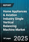Home Appliances & Aviation Industry Single Vertical Balancing Machine Market - Global Forecast 2025-2030- Product Image