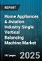 Home Appliances & Aviation Industry Single Vertical Balancing Machine Market by Maximum Rotor Diameter, Voltage, Speed Range, Control System, Machine Type, End Use Industry - Global Forecast 2025-2030 - Product Thumbnail Image