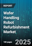 Wafer Handling Robot Refurbishment Market - Global Forecast 2025-2030- Product Image