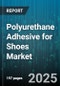 Polyurethane Adhesive for Shoes Market by Product Type (Hot Melt, Reactive, Solvent Based), Technology (Single Component, Two Component), Application, End User, Sales Channel - Global Forecast 2025-2030 - Product Thumbnail Image