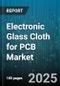 Electronic Glass Cloth for PCB Market by Application (Aerospace and Defense, Automotive, Consumer Electronics), Fiber Type (A Glass, Ar Glass, C Glass), Weave Pattern, Resin Type - Global Forecast 2025-2030 - Product Thumbnail Image