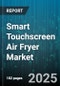 Smart Touchscreen Air Fryer Market by Distribution Channel (Offline Retail, Online Retail), End User (Commercial, Residential), Capacity, Price Range, Connectivity, Functionality - Global Forecast 2025-2030 - Product Thumbnail Image