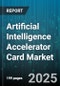 Artificial Intelligence Accelerator Card Market by GPU Vendor (AMD, Intel, NVIDIA), Accelerator Type (ASIC, FPGA, GPU), Application, End User, Form Factor, Interface, Memory Type - Global Forecast 2025-2030 - Product Thumbnail Image