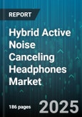 Hybrid Active Noise Canceling Headphones Market - Global Forecast 2025-2030- Product Image