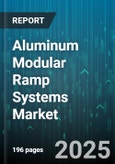 Aluminum Modular Ramp Systems Market - Global Forecast 2025-2030- Product Image