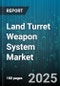 Land Turret Weapon System Market - Global Forecast 2025-2030 - Product Thumbnail Image