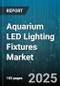Aquarium LED Lighting Fixtures Market by Product Type (Led Panels, Led Strip Lights, Led Tubes), Application (Freshwater, Marine), Installation Type, Distribution Channel, End User - Global Forecast 2025-2030 - Product Thumbnail Image
