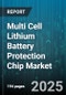 Multi Cell Lithium Battery Protection Chip Market by Application, Industry Vertical, Cell Count, Functionality, Packaging Type, Communication Interface, Operating Voltage, End User - Global Forecast 2025-2030 - Product Thumbnail Image