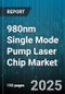 980nm Single Mode Pump Laser Chip Market by Application (Data Center, Defense, Industrial), Technology (Quantum Dot, Quantum Well, Superlattice), Device Type, Output Power, End User - Global Forecast 2025-2030 - Product Image