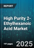 High Purity 2-Ethylhexanoic Acid Market - Global Forecast 2025-2030- Product Image