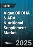 Algae Oil DHA & ARA Nutritional Supplement Market - Global Forecast 2025-2030- Product Image