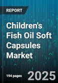Children's Fish Oil Soft Capsules Market - Global Forecast 2025-2030- Product Image