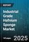Industrial Grade Hafnium Sponge Market - Global Forecast 2025-2030 - Product Image