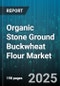 Organic Stone Ground Buckwheat Flour Market by Application (Baking, Breakfast Food, Pasta & Noodles), Distribution Channel (Convenience Stores, Online Retail, Specialty Stores), End Use, Packaging Type - Global Forecast 2025-2030 - Product Thumbnail Image