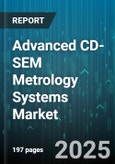 Advanced CD-SEM Metrology Systems Market - Global Forecast 2025-2030- Product Image