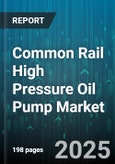 Common Rail High Pressure Oil Pump Market - Global Forecast 2025-2030- Product Image