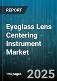 Eyeglass Lens Centering Instrument Market - Global Forecast 2025-2030- Product Image
