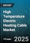 High Temperature Electric Heating Cable Market by Material (Copper Conductor, Nickel Alloy Conductor), Installation Type (Indoor, Outdoor), Power Rating, Application, Type, End-Use Industry - Global Forecast 2025-2030 - Product Image