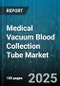 Medical Vacuum Blood Collection Tube Market by Product Type (Closed System, Open System), Additive Type (Citrate, Edta, Heparin), Material, End User, Distribution Channel, Application, Volume - Global Forecast 2025-2030 - Product Thumbnail Image