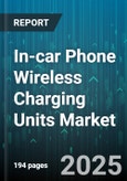 In-car Phone Wireless Charging Units Market - Global Forecast 2025-2030- Product Image