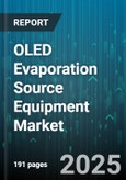 OLED Evaporation Source Equipment Market - Global Forecast 2025-2030- Product Image