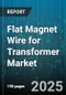 Flat Magnet Wire for Transformer Market by Conductor Material (Aluminum, Copper), Insulation Material (Thermoplastic, Thermoset), Cross Sectional Area, End Use Industry, Application, Voltage Rating - Global Forecast 2025-2030 - Product Thumbnail Image