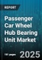 Passenger Car Wheel Hub Bearing Unit Market by Bearing Type (Ball Bearing, Roller Bearing, Tapered Roller Bearing), Vehicle Type (Hatchback, Sedan, Suv), Application, Distribution Channel, End User - Global Forecast 2025-2030 - Product Thumbnail Image