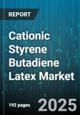 Cationic Styrene Butadiene Latex Market - Global Forecast 2025-2030- Product Image