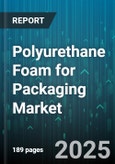 Polyurethane Foam for Packaging Market - Global Forecast 2025-2030- Product Image