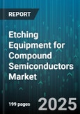 Etching Equipment for Compound Semiconductors Market - Global Forecast 2025-2030- Product Image
