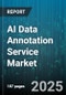 AI Data Annotation Service Market by Service Type (Audio Annotation, Image Annotation, Text Annotation), End User (Automotive & Transportation, Bfsi, Government), Deployment Type, Labeling Technique - Global Forecast 2025-2030 - Product Thumbnail Image