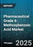 Pharmaceutical Grade 4-Methoxybenzoic Acid Market - Global Forecast 2025-2030- Product Image