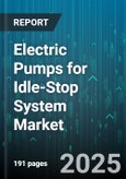Electric Pumps for Idle-Stop System Market - Global Forecast 2025-2030- Product Image