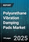 Polyurethane Vibration Damping Pads Market by Application (Automotive, Construction, Electronics), End User Industry (Aerospace, Automotive, Electronics), Product Type, Distribution Channel, Hardness Grade - Global Forecast 2025-2030 - Product Thumbnail Image