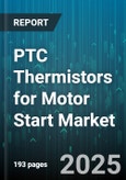 PTC Thermistors for Motor Start Market - Global Forecast 2025-2030- Product Image