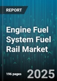 Engine Fuel System Fuel Rail Market - Global Forecast 2025-2030- Product Image
