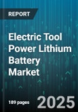Electric Tool Power Lithium Battery Market - Global Forecast 2025-2030- Product Image