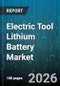 Electric Tool Lithium Battery Market - Global Forecast 2026-2032 - Product Thumbnail Image