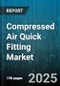 Compressed Air Quick Fitting Market - Global Forecast 2025-2030 - Product Thumbnail Image