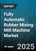 Fully Automatic Rubber Mixing Mill Machine Market - Global Forecast 2025-2030- Product Image