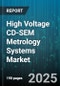 High Voltage CD-SEM Metrology Systems Market by Application (Materials Science, Nanotechnology, Semiconductor), System Type (Inline, Laboratory, Offline), Technology Node, End User, Sales Channel - Global Forecast 2025-2030 - Product Thumbnail Image