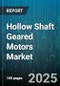 Hollow Shaft Geared Motors Market by Product Type (Cycloidal, Helical, Parallel), End User (Automotive, Food And Beverage, Material Handling), Power Rating, Output Torque, Installation Type - Global Forecast 2025-2030 - Product Thumbnail Image