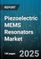 Piezoelectric MEMS Resonators Market by End Use Industry (Aerospace & Defense, Automotive, Consumer Electronics), Application (Actuator, Filter, Oscillator), Product Type, Material, Frequency - Global Forecast 2025-2030 - Product Thumbnail Image