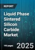 Liquid Phase Sintered Silicon Carbide Market - Global Forecast 2025-2030- Product Image